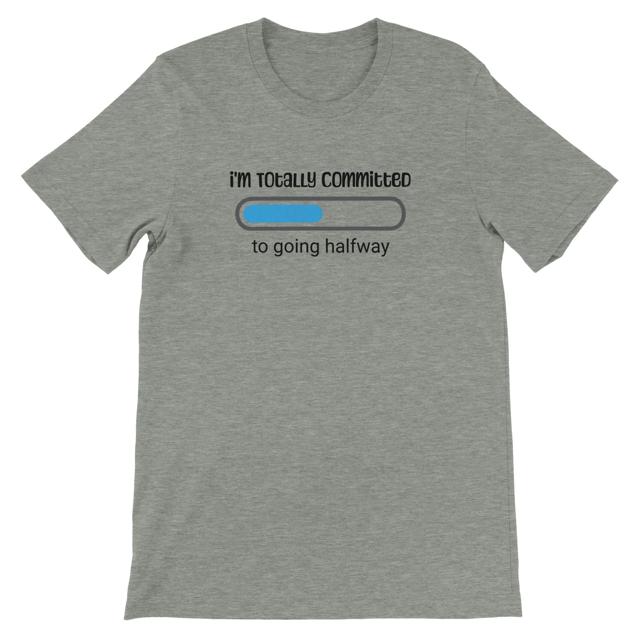 "I'm Totally Committed to Going Halfway" - Unisex Funny Casual T-Shirt