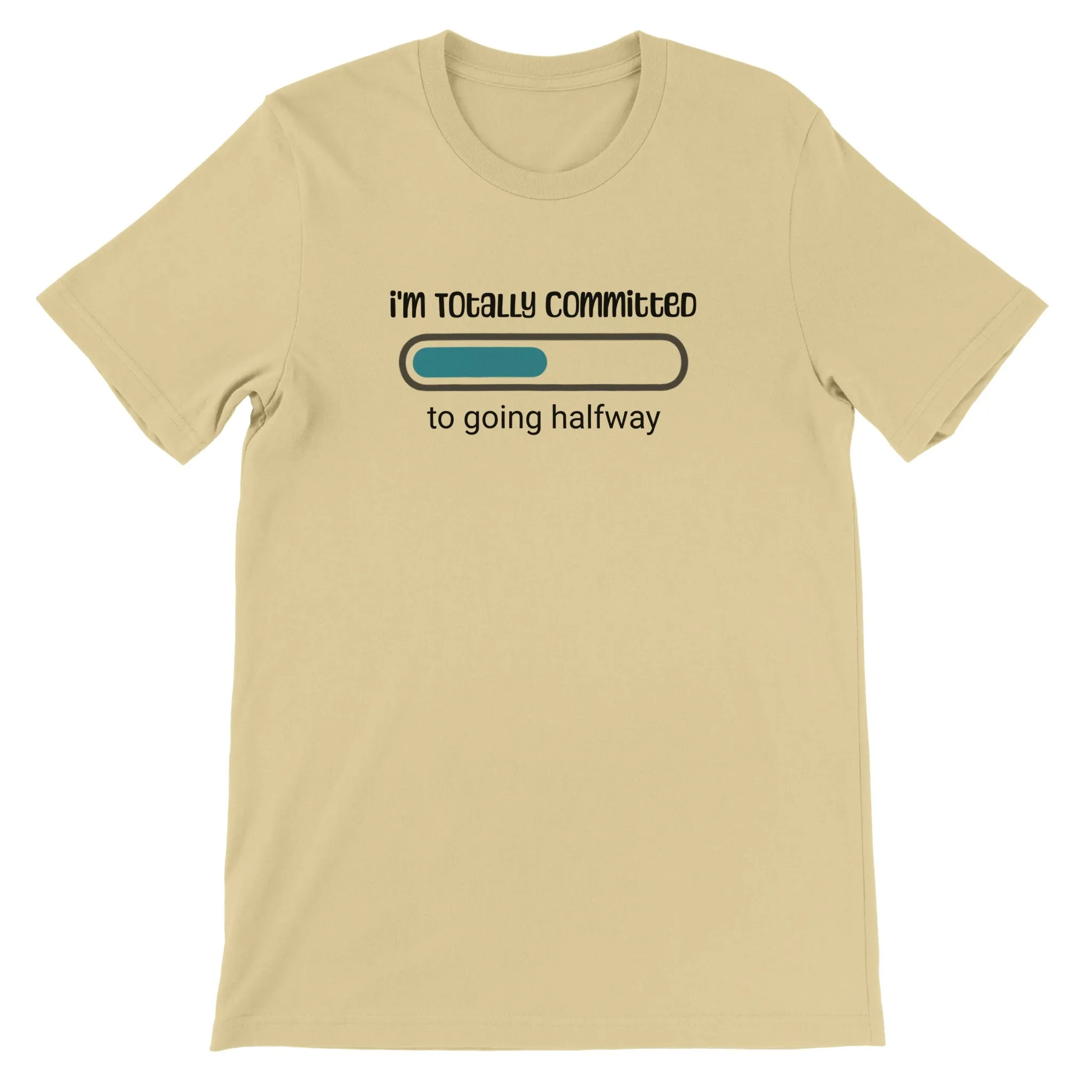 "I'm Totally Committed to Going Halfway" - Unisex Funny Casual T-Shirt