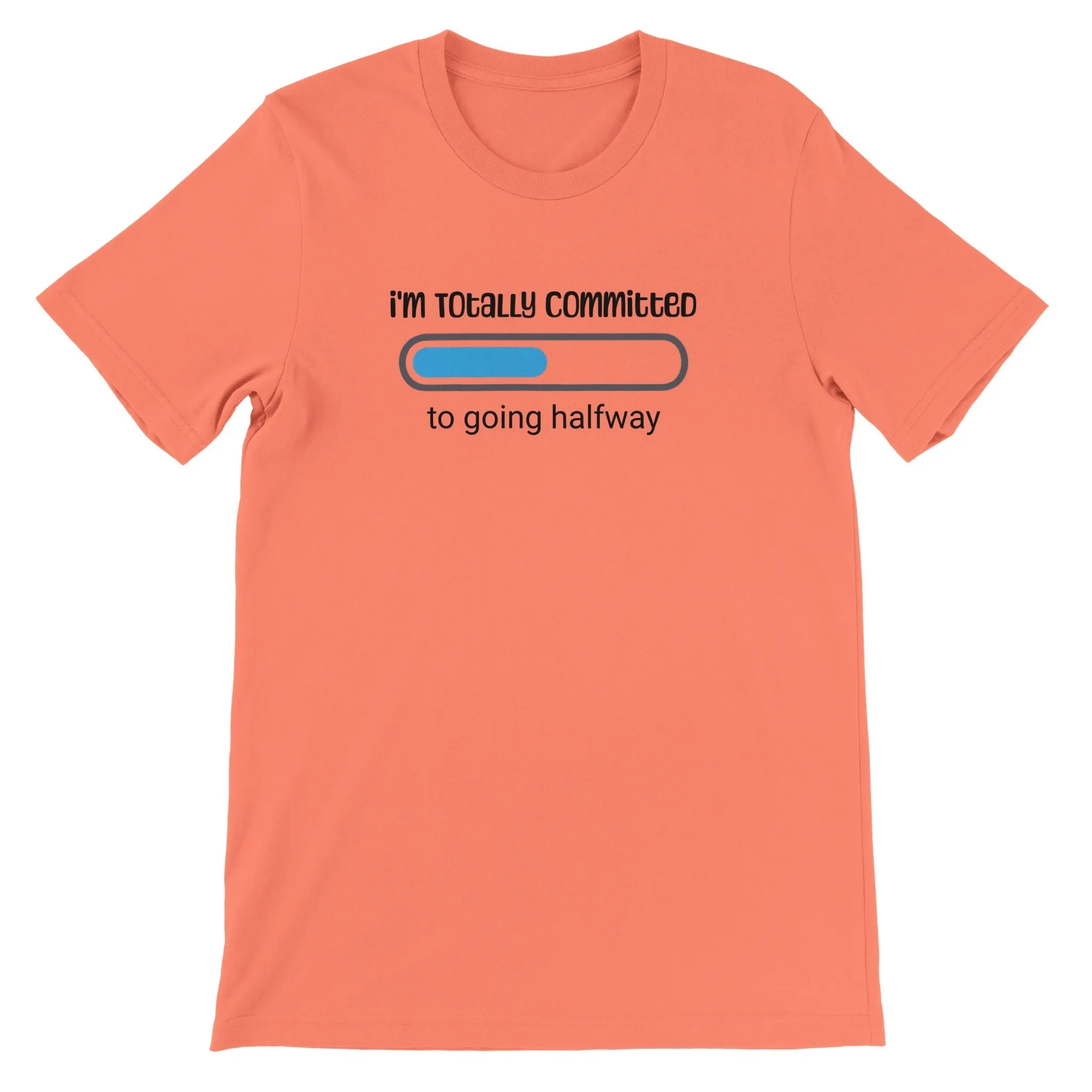 "I'm Totally Committed to Going Halfway" - Unisex Funny Casual T-Shirt