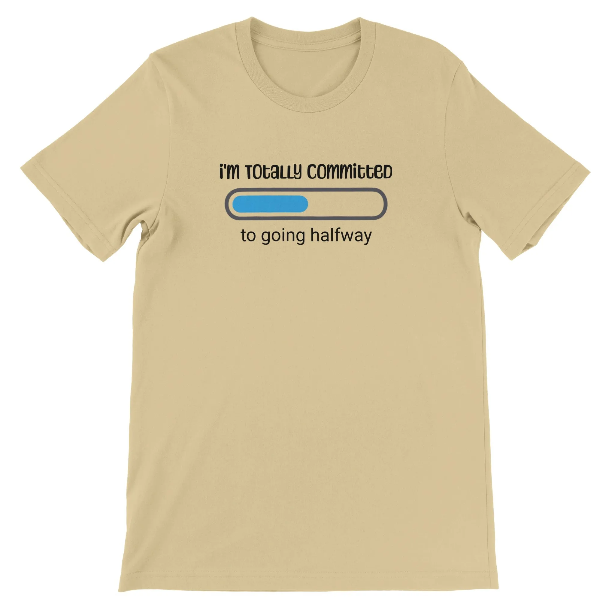 "I'm Totally Committed to Going Halfway" - Unisex Funny Casual T-Shirt